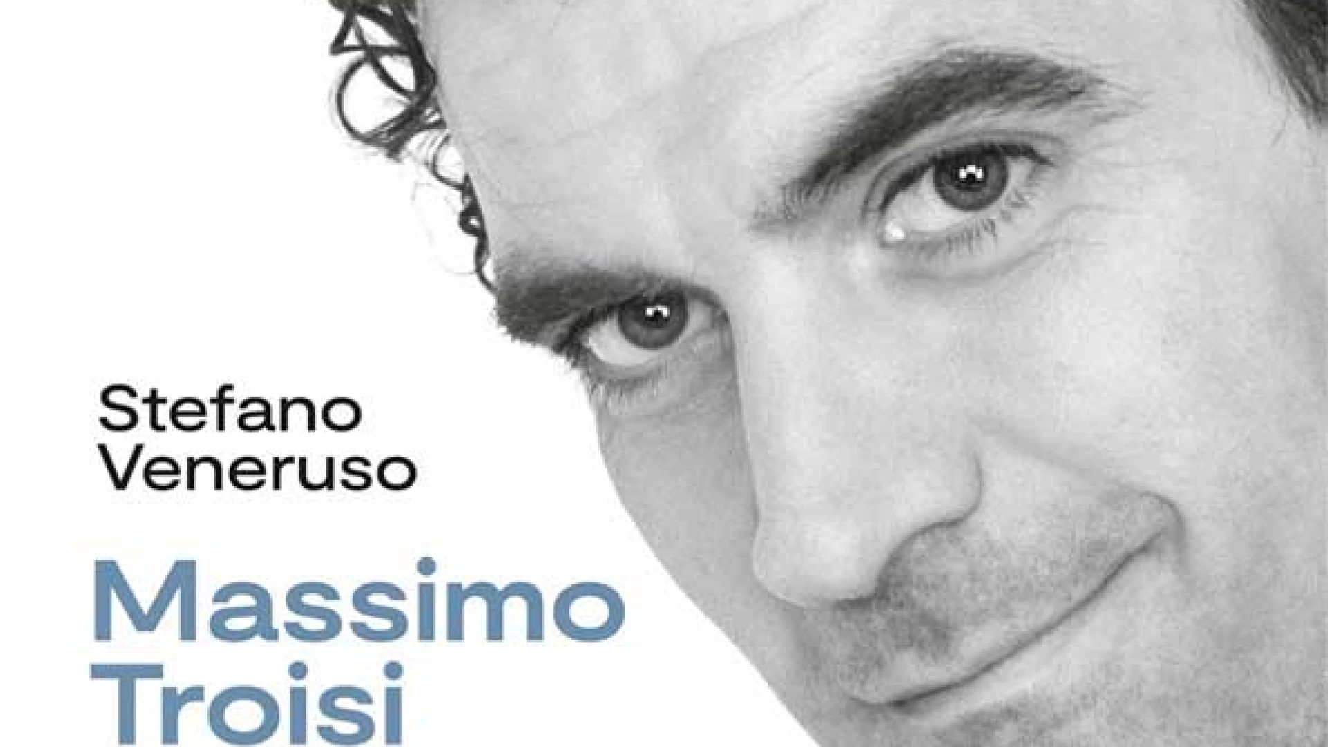 Macchiagodena: nel ricordo di Massimo Troisi arriva il nipote Stefano Veneruso con la presentazione di “Massimo Troisi, il mio verbo preferito e’ evitare”.